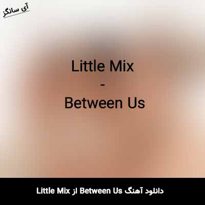 دانلود آهنگ Between Us از Little Mix